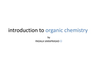 introduction to organic chemistry
by
PADALA VARAPRASAD 
 
