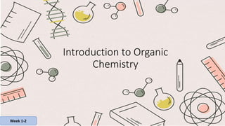 Introduction to Organic
Chemistry
Week 1-2
 