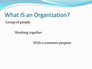 What IS an Organization?Group of people		Working together				With a common purpose