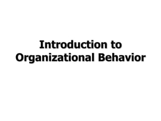 Introduction to
Organizational Behavior
 