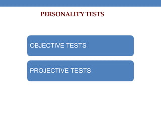 PERSONALITY TESTS
OBJECTIVE TESTS
PROJECTIVE TESTS
 