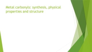 Metal carbonyls: synthesis, physical
properties and structure
 
