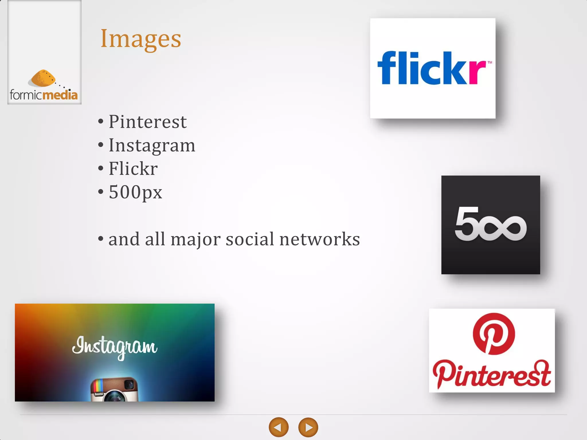 Images


• Pinterest
• Instagram
• Flickr
• 500px

• and all major social networks
 