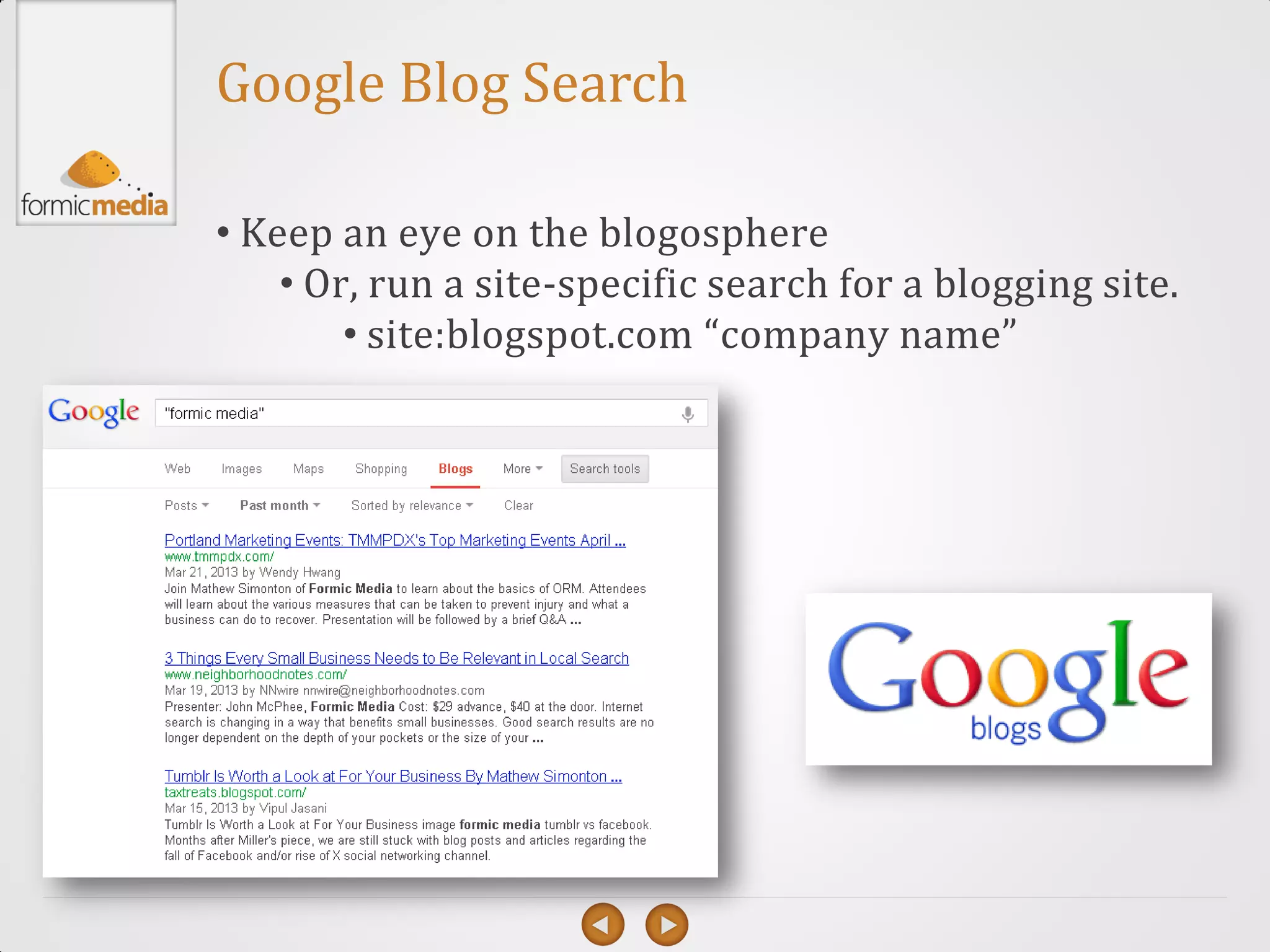 Google Blog Search

• Keep an eye on the blogosphere
    • Or, run a site-specific search for a blogging site.
        • site:blogspot.com “company name”
 