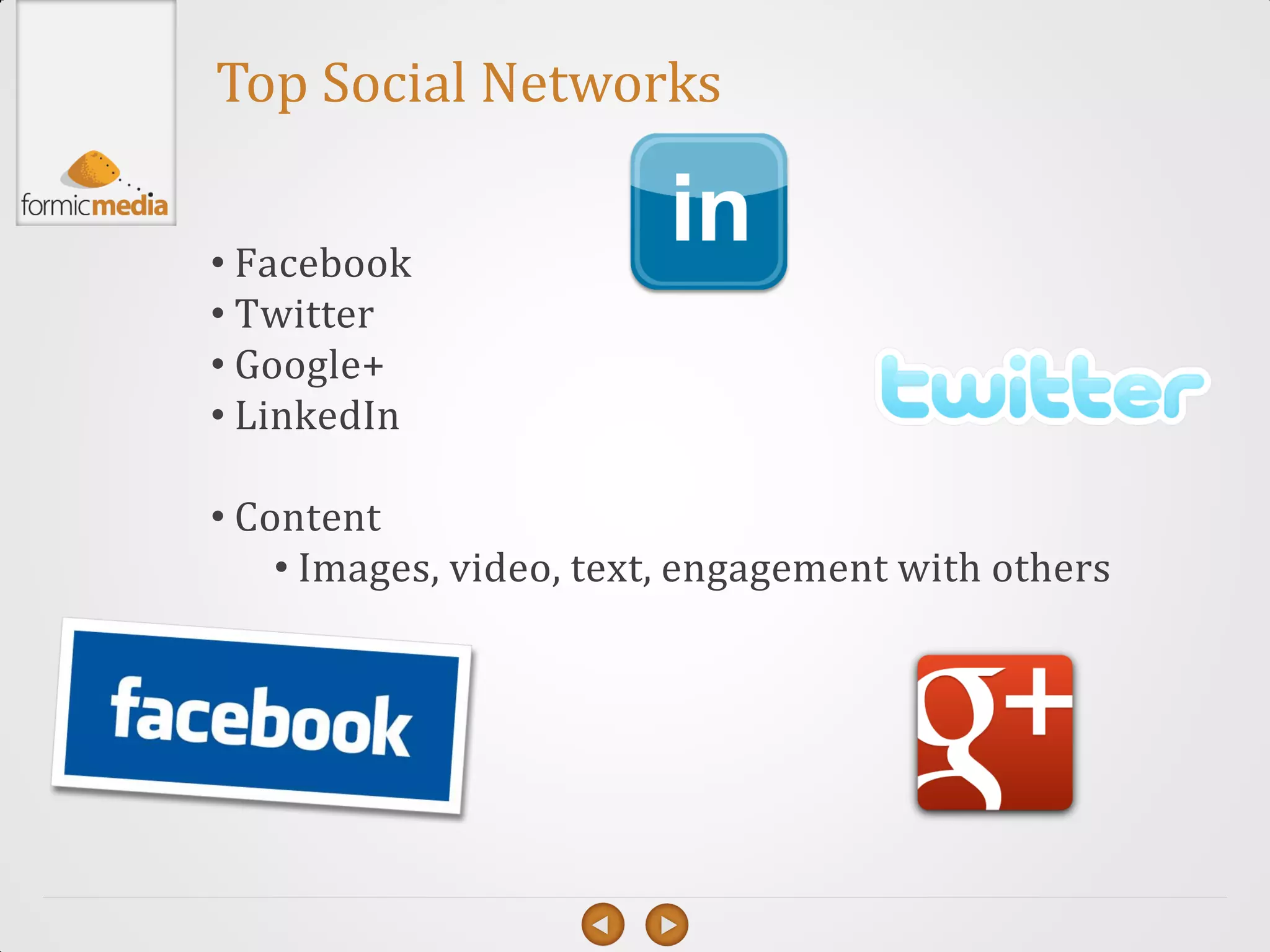 Top Social Networks


• Facebook
• Twitter
• Google+
• LinkedIn

• Content
    • Images, video, text, engagement with others
 