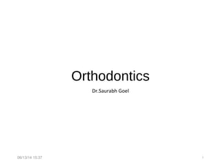 Orthodontics
Dr.Saurabh Goel
06/13/14 15:37 1
 