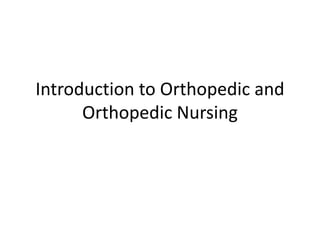 Introduction to Orthopedic and
Orthopedic Nursing
 