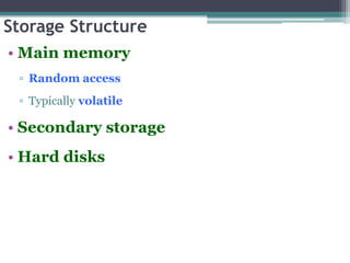 Storage Structure
• Main memory
▫ Random access
▫ Typically volatile
• Secondary storage
• Hard disks
 