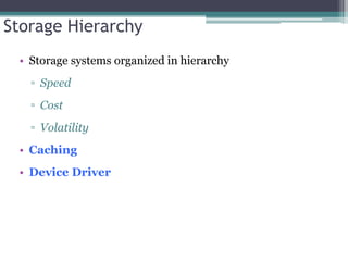 Storage Hierarchy
• Storage systems organized in hierarchy
▫ Speed
▫ Cost
▫ Volatility
• Caching
• Device Driver
 
