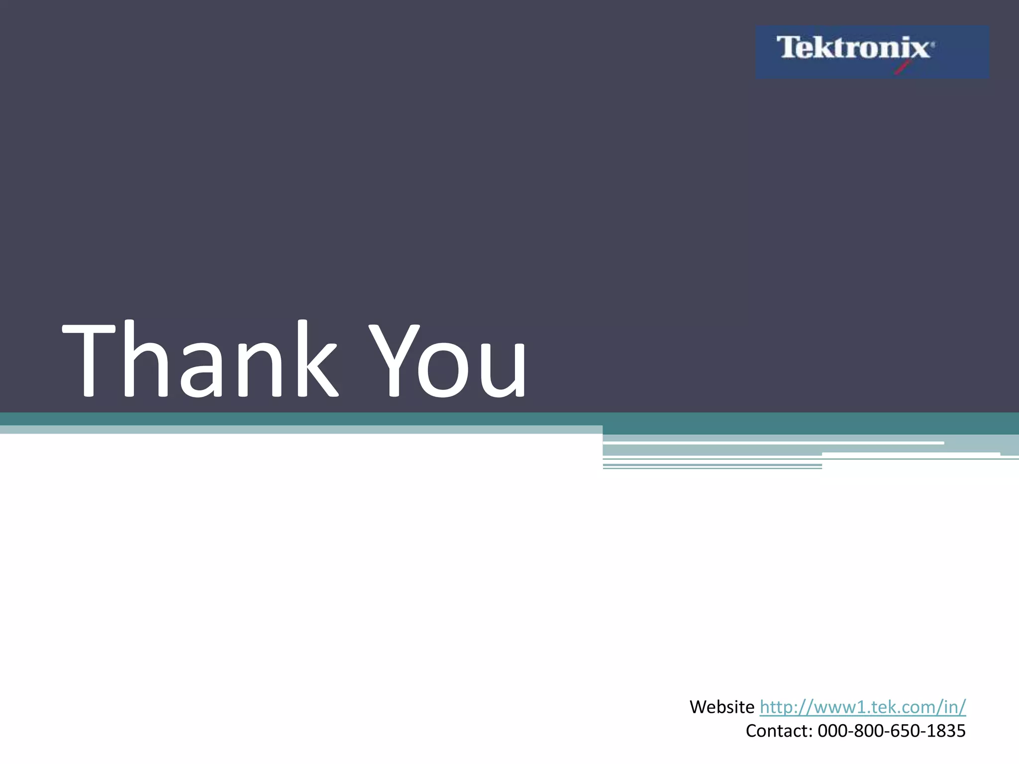 Thank You

            Website http://www1.tek.com/in/
                  Contact: 000-800-650-1835
 