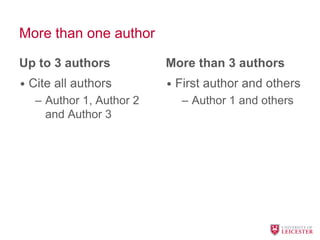 More than one author
Up to 3 authors
• Cite all authors
– Author 1, Author 2
and Author 3
More than 3 authors
• First author and others
– Author 1 and others
 