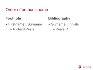 Order of author’s name
Footnote
• Firstname | Surname
– Richard Pears
Bibliography
• Surname | Initials
– Pears R
 