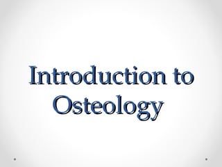 Introduction toIntroduction to
OsteologyOsteology
 
