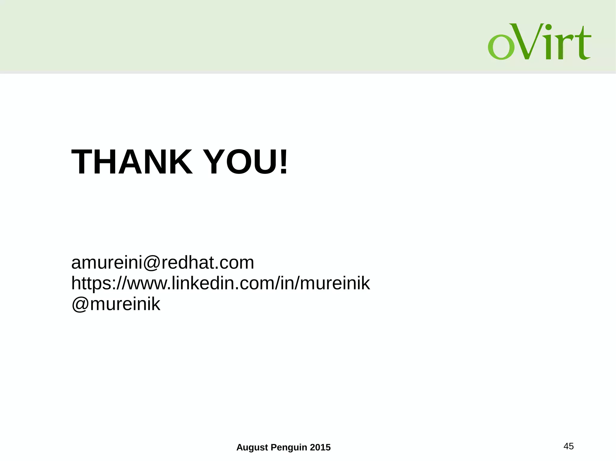 August Penguin 2015 45
THANK YOU!
amureini@redhat.com
https://www.linkedin.com/in/mureinik
@mureinik
 