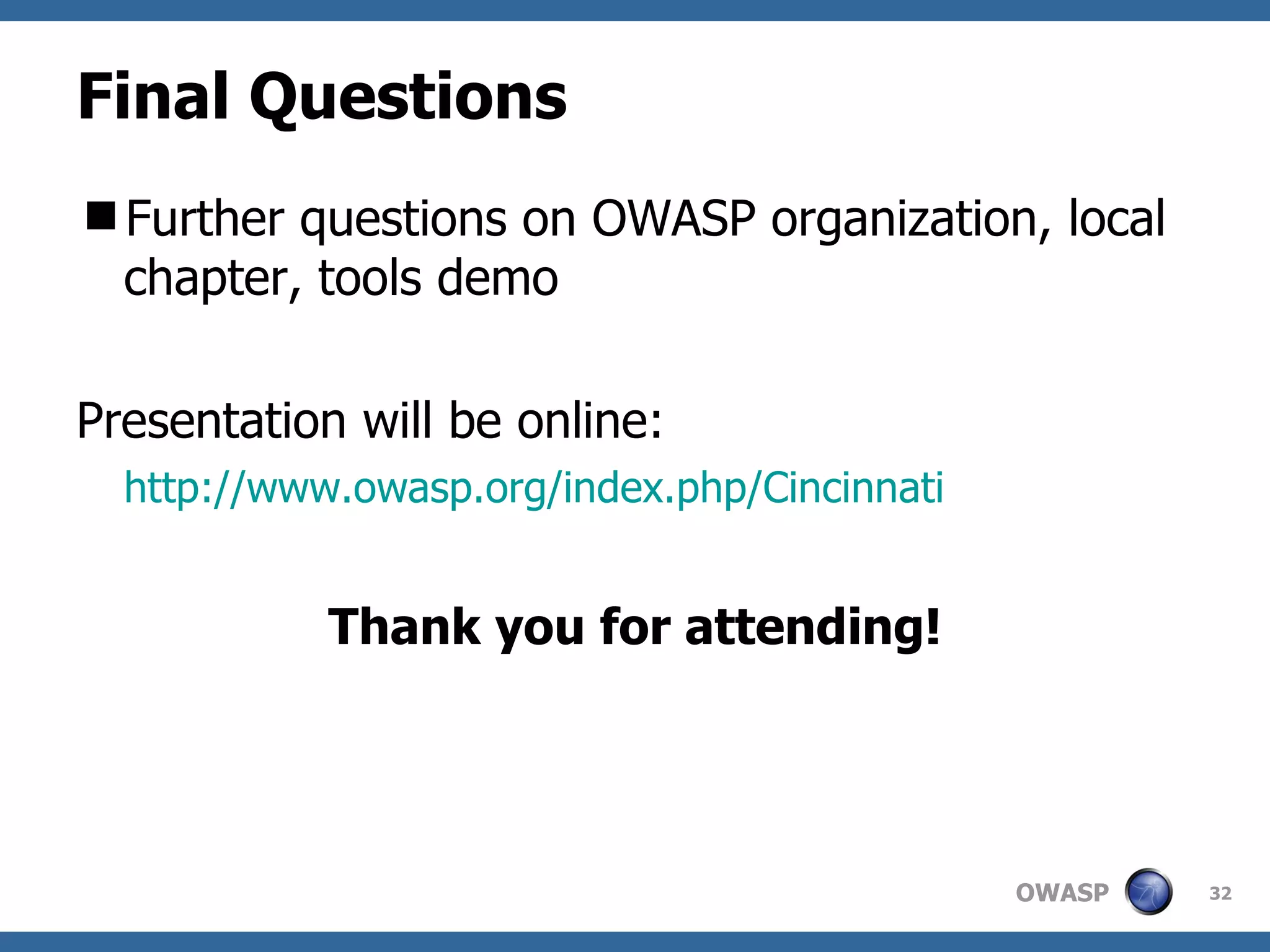 Final Questions Further questions on OWASP organization, local chapter, tools demo Presentation will be online: http://www.owasp.org/index.php/Cincinnati Thank you for attending! 