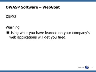 OWASP Software – WebGoat DEMO Warning Using what you have learned on your company’s web applications will get you fired. 