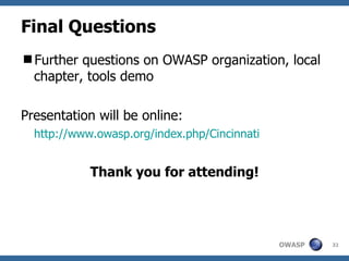 Final Questions Further questions on OWASP organization, local chapter, tools demo Presentation will be online: http://www.owasp.org/index.php/Cincinnati Thank you for attending! 