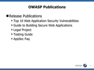 OWASP Publications Release Publications Top 10 Web Application Security Vulnerabilities Guide to Building Secure Web Applications Legal Project Testing Guide AppSec Faq 