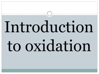 Introduction
to oxidation
 