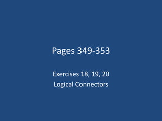 Pages 349-353

Exercises 18, 19, 20
Logical Connectors
 