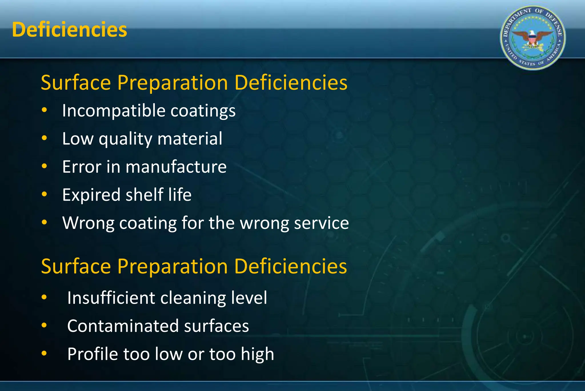 Deficiencies
• Incompatible coatings
• Low quality material
• Error in manufacture
• Expired shelf life
• Wrong coating for the wrong service
Surface Preparation Deficiencies
• Insufficient cleaning level
• Contaminated surfaces
• Profile too low or too high
Surface Preparation Deficiencies
 