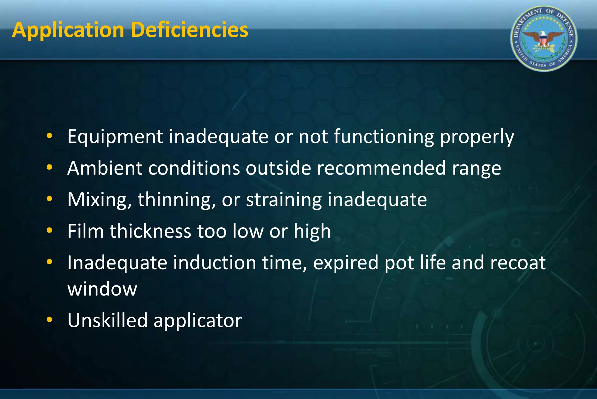Application Deficiencies
• Equipment inadequate or not functioning properly
• Ambient conditions outside recommended range
• Mixing, thinning, or straining inadequate
• Film thickness too low or high
• Inadequate induction time, expired pot life and recoat
window
• Unskilled applicator
 