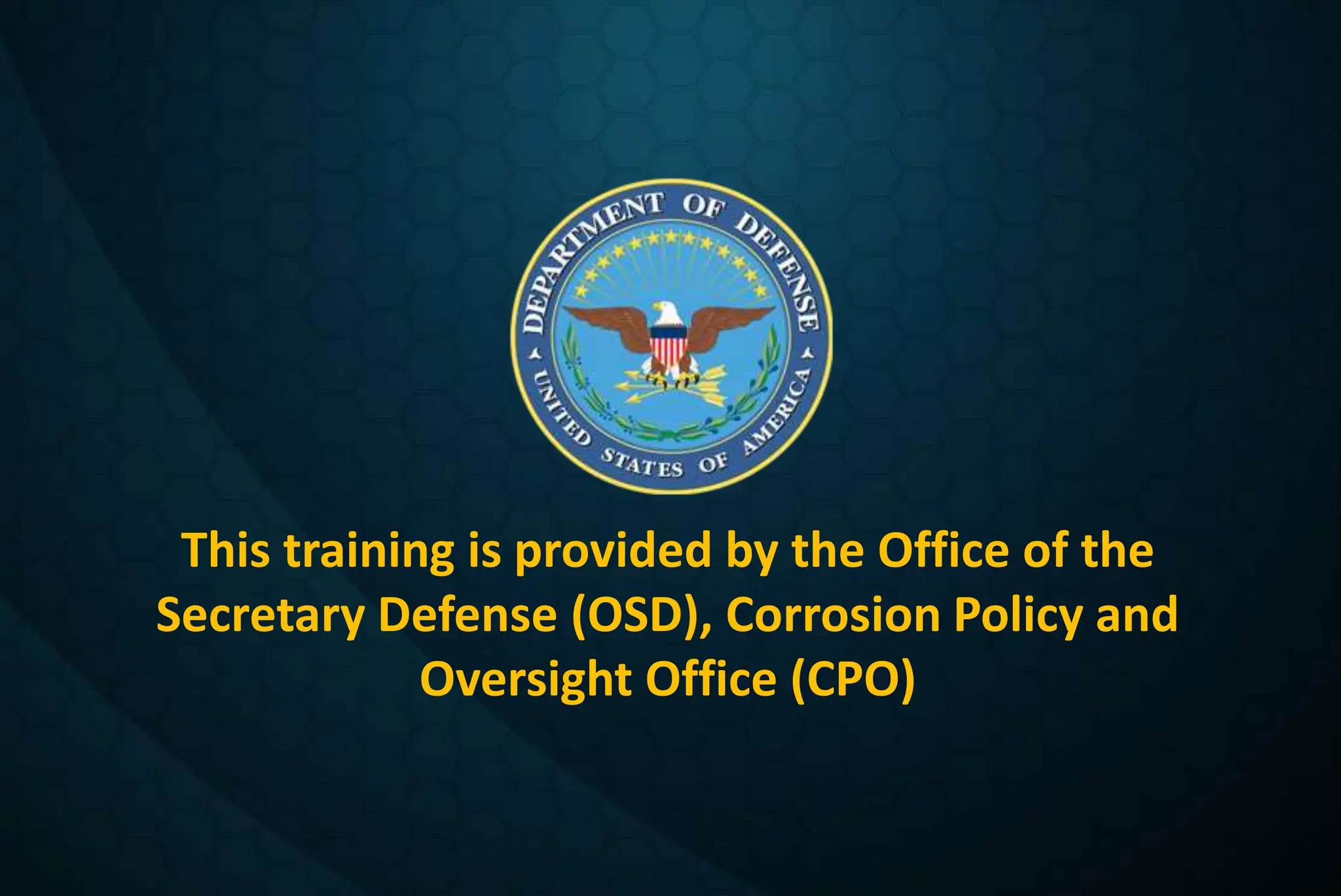 This training is provided by the Office of the
Secretary Defense (OSD), Corrosion Policy and
Oversight Office (CPO)
 