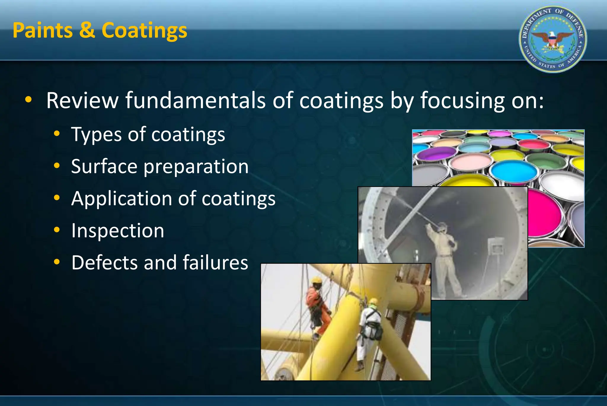 Paints & Coatings
• Review fundamentals of coatings by focusing on:
• Types of coatings
• Surface preparation
• Application of coatings
• Inspection
• Defects and failures
 