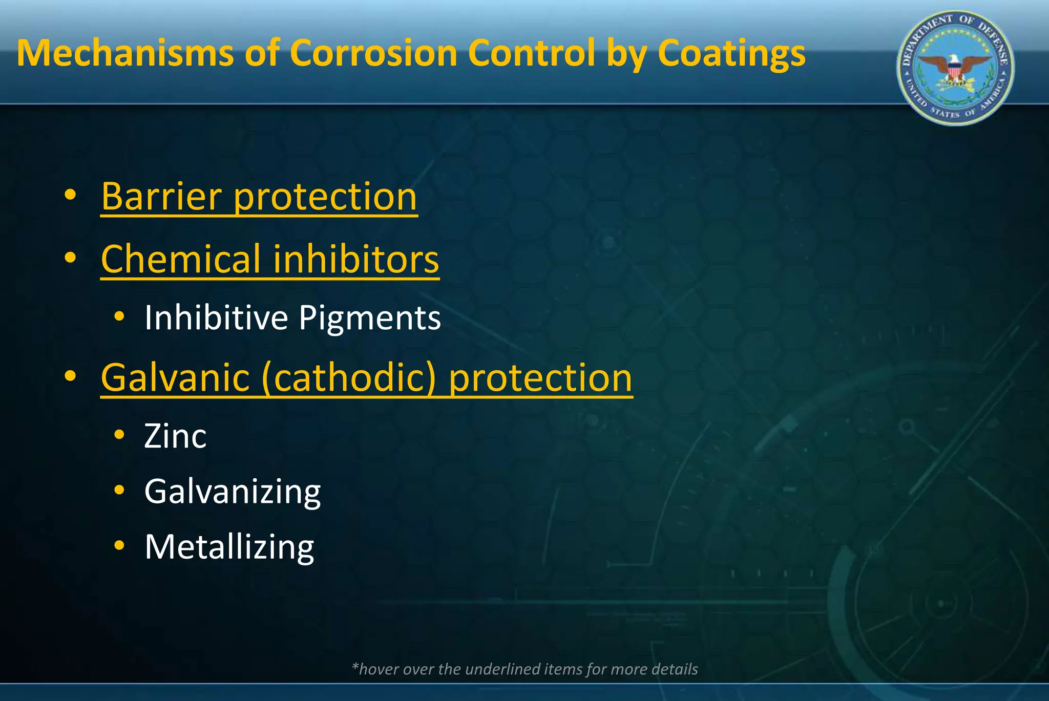 Mechanisms of Corrosion Control by Coatings
• Barrier protection
• Chemical inhibitors
• Inhibitive Pigments
• Galvanic (cathodic) protection
• Zinc
• Galvanizing
• Metallizing
*hover over the underlined items for more details
 