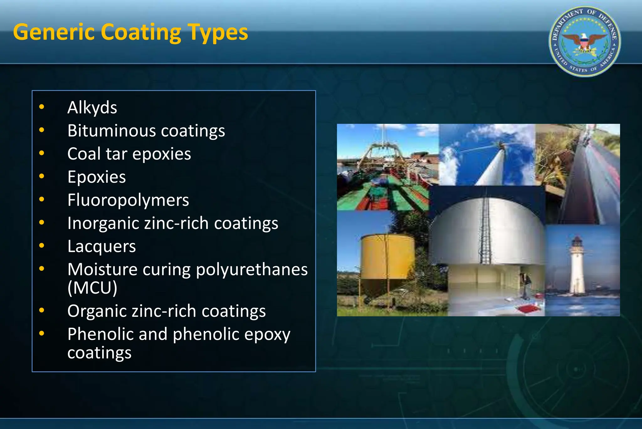 Generic Coating Types
• Alkyds
• Bituminous coatings
• Coal tar epoxies
• Epoxies
• Fluoropolymers
• Inorganic zinc-rich coatings
• Lacquers
• Moisture curing polyurethanes
(MCU)
• Organic zinc-rich coatings
• Phenolic and phenolic epoxy
coatings
 