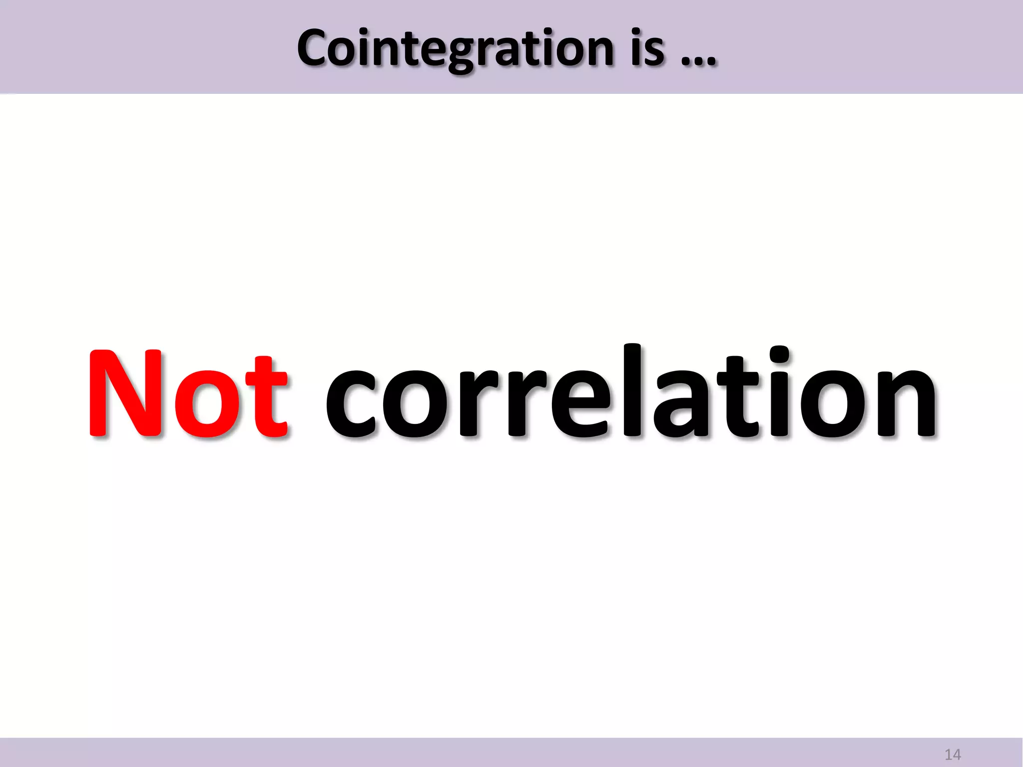 Cointegration is …




Not correlation

                        14
 