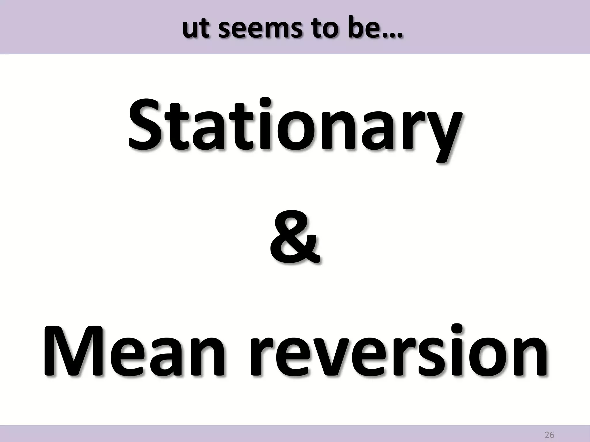 ut seems to be…


 Stationary
      &
Mean reversion
                     26
 