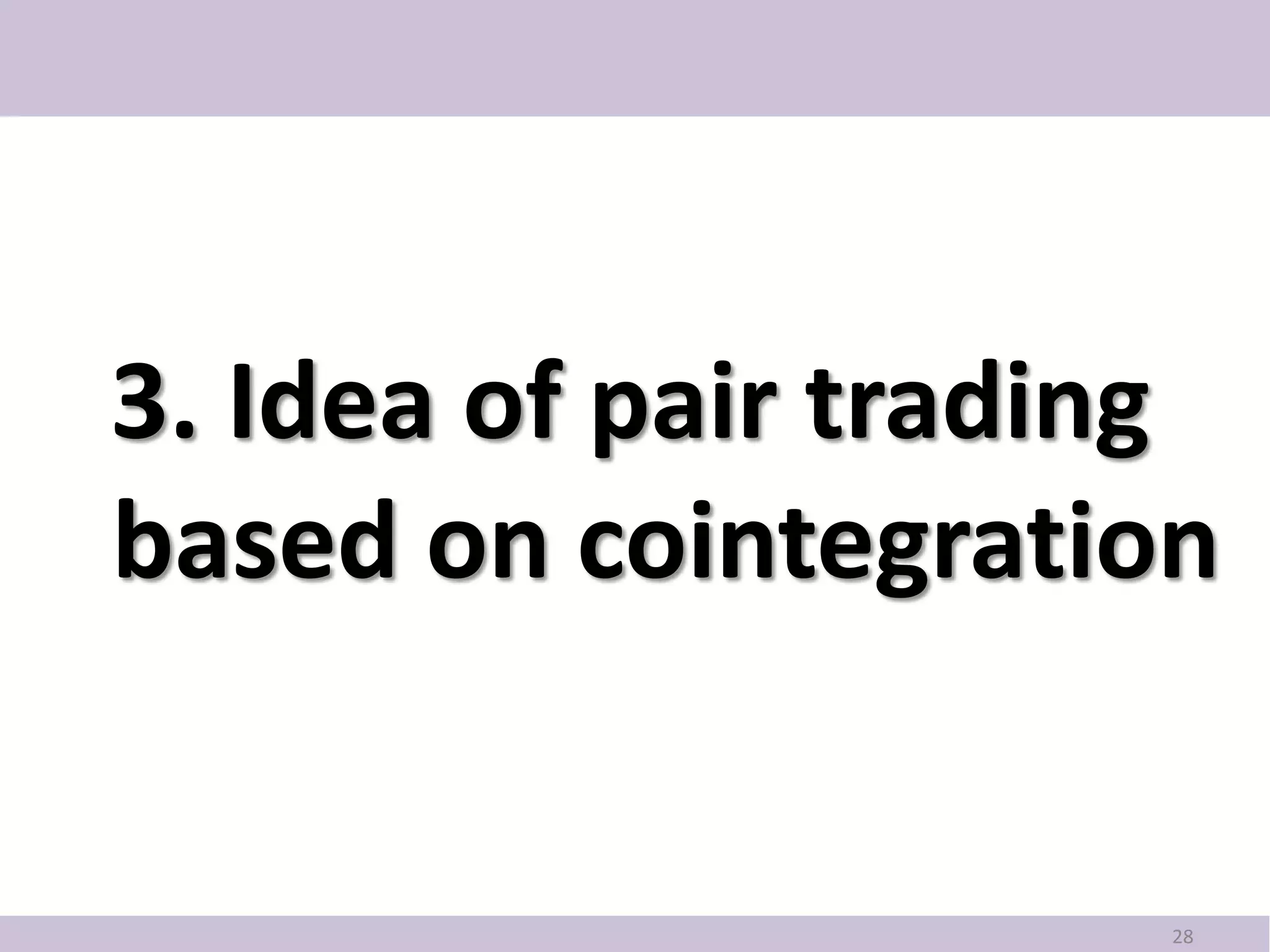 3. Idea of pair trading
based on cointegration


                      28
 