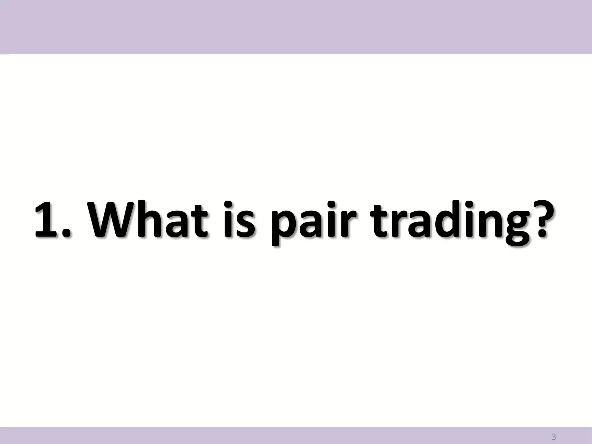 1. What is pair trading?


                       3
 