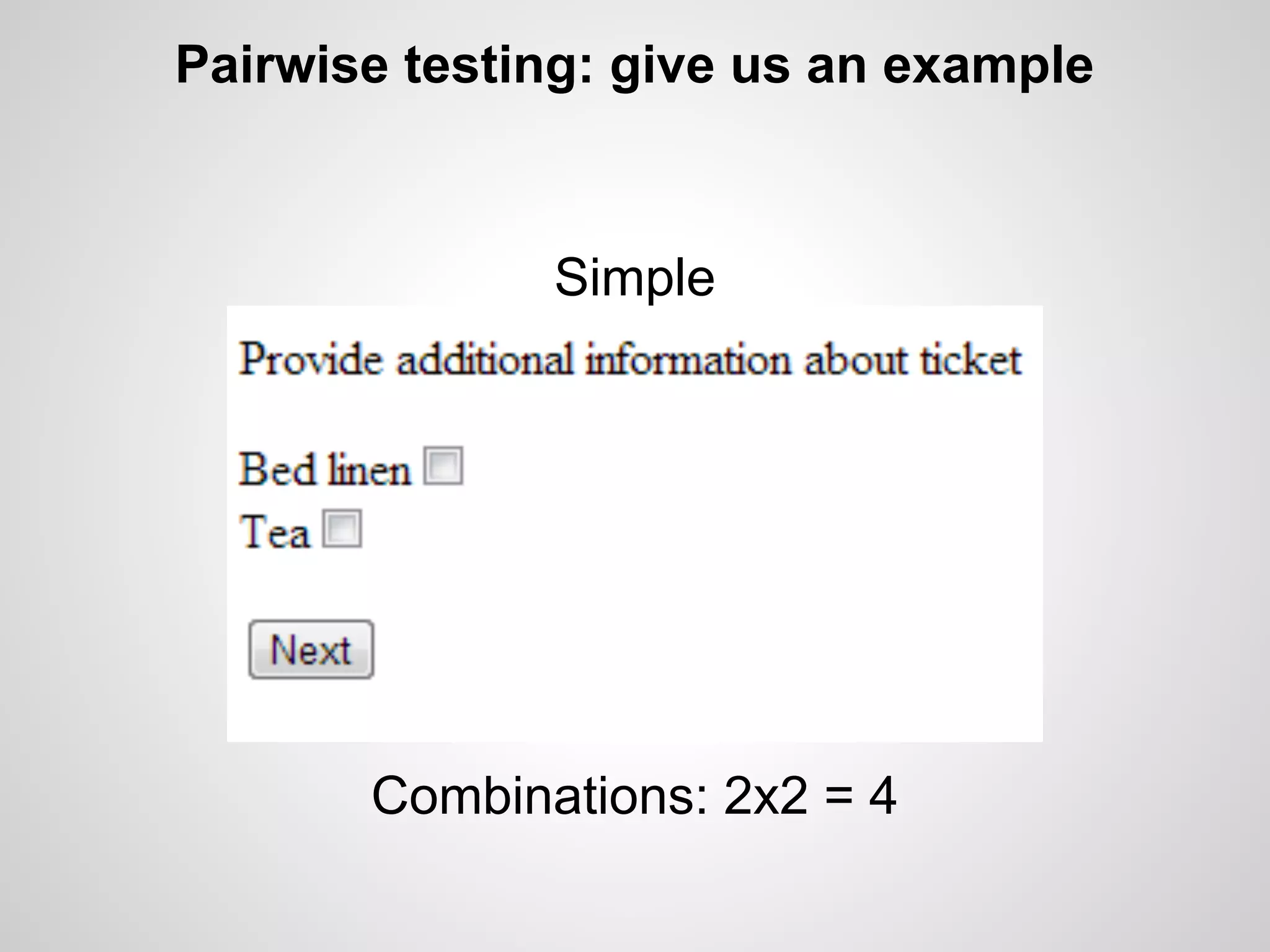 Pairwise testing: give us an example

Simple

Combinations: 2x2 = 4

 