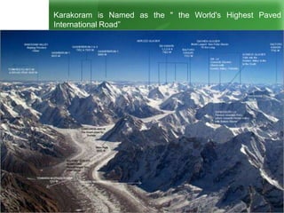 Karakoram is Named as the " the World's Highest Paved
International Road”
 