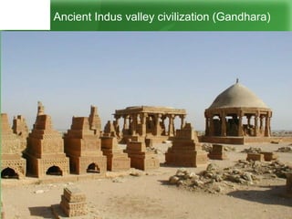 Ancient Indus valley civilization (Gandhara)
 