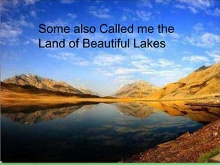 Some also Called me the
Land of Beautiful Lakes
 