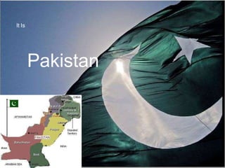 Pakistan
It Is
 