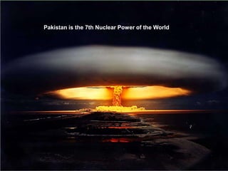 Pakistan is the 7th Nuclear Power of the World
 