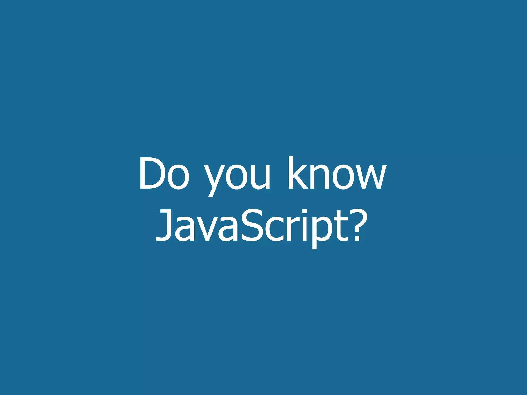 Do you know
 JavaScript?
 
