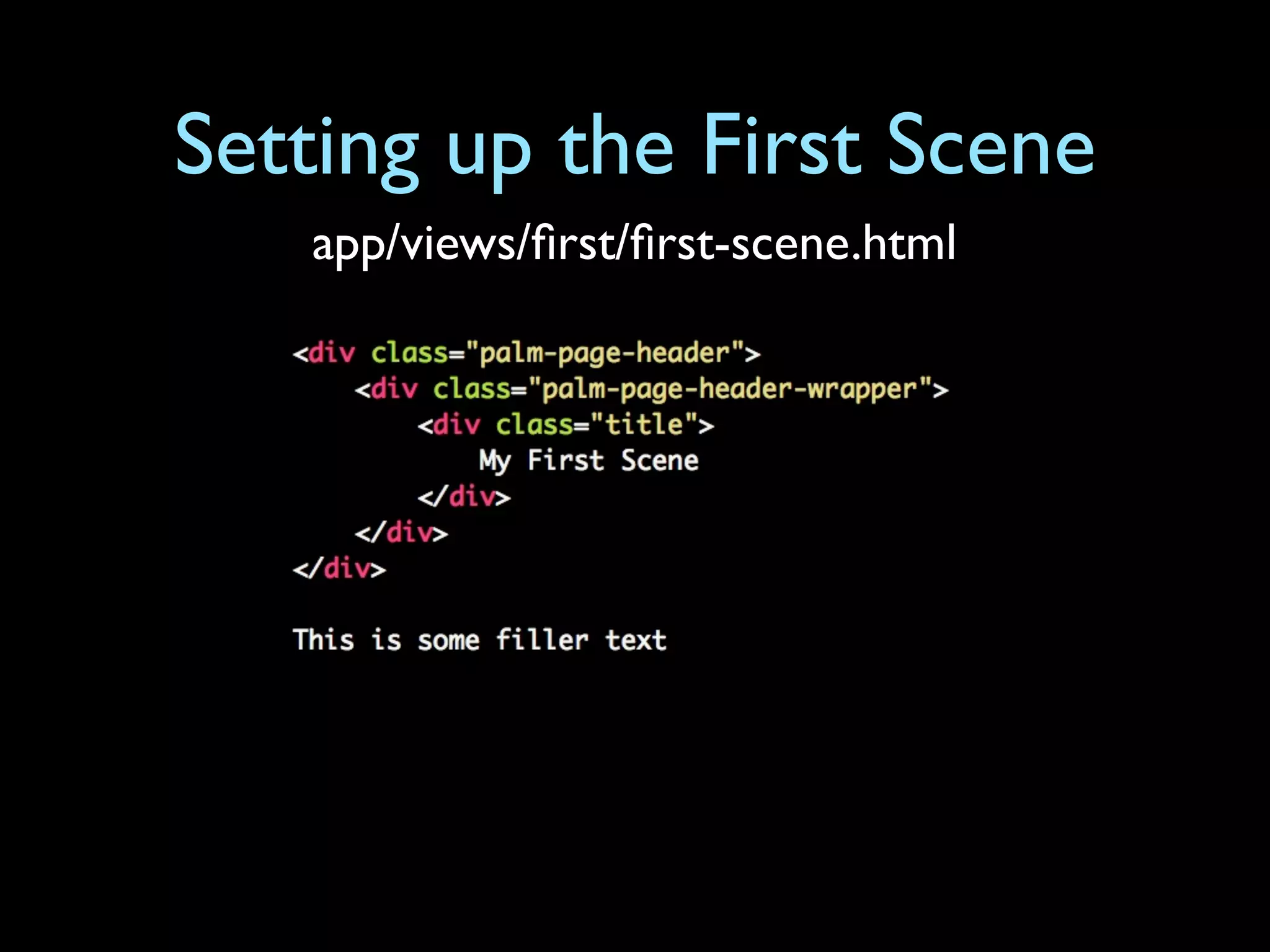 Setting up the First Scene
   app/views/ﬁrst/ﬁrst-scene.html
 