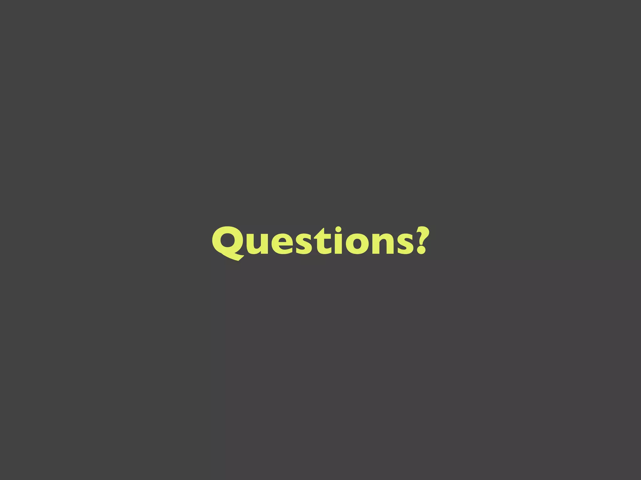 Questions?
 