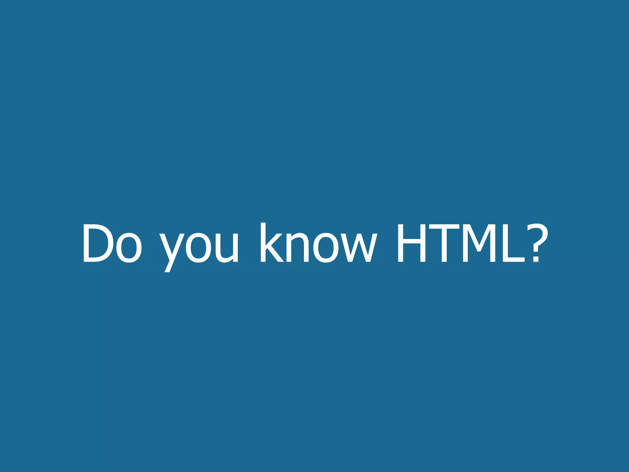 Do you know HTML?
 