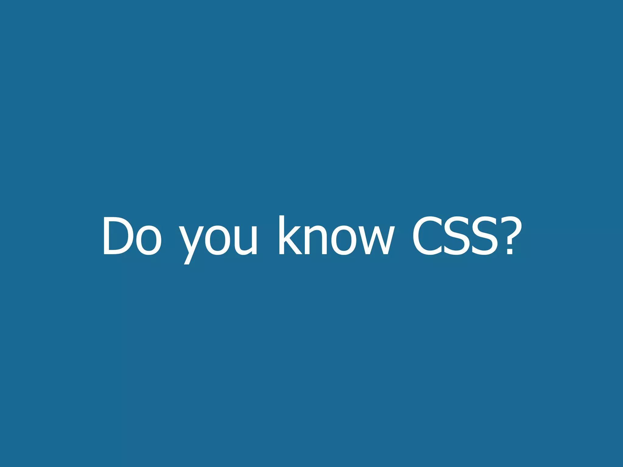 Do you know CSS?
 