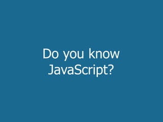 Do you know
 JavaScript?
 