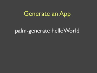 Generate an App

palm-generate helloWorld
 