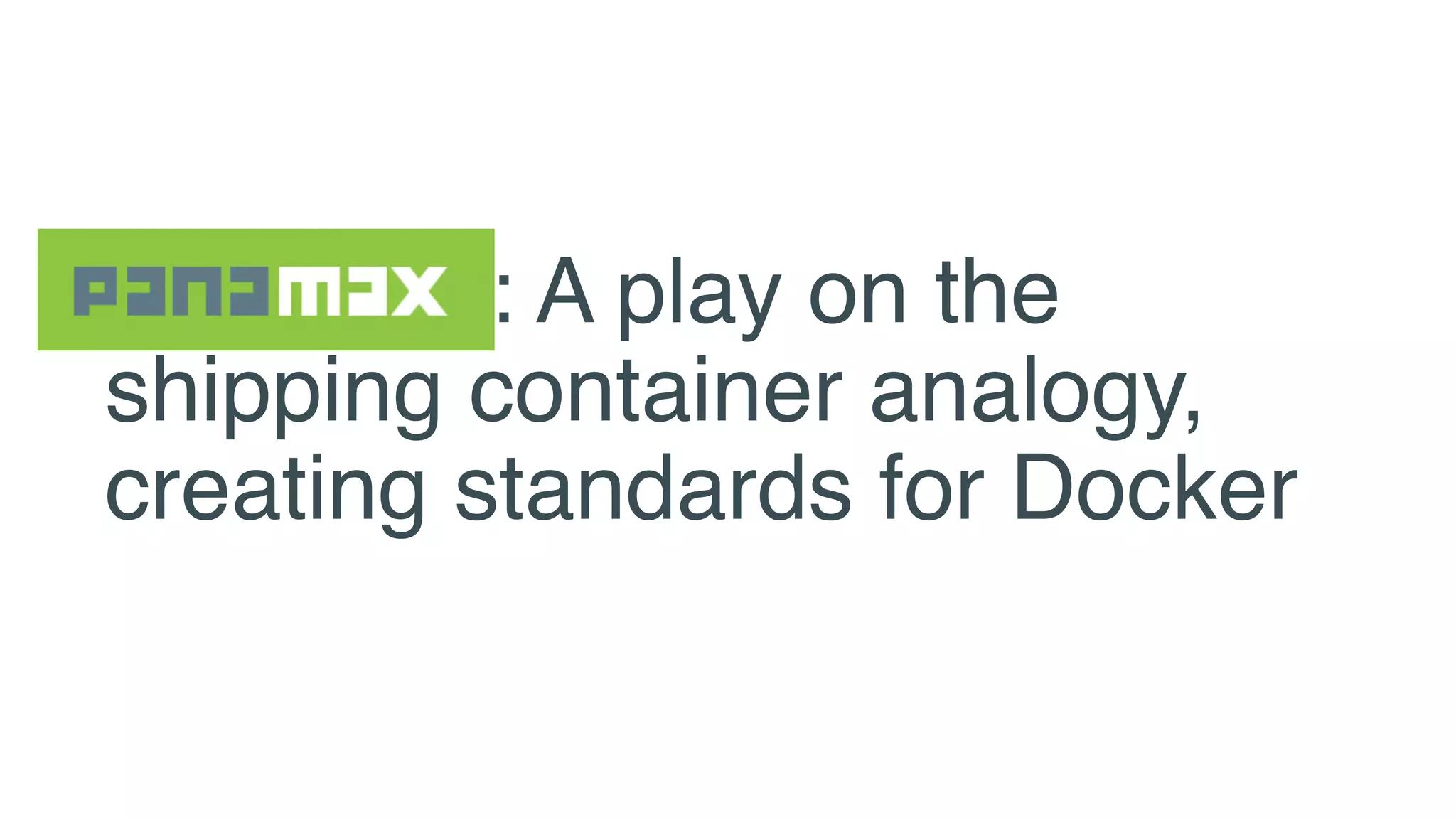 Panamax: A play on the
shipping container analogy,
creating standards for Docker
