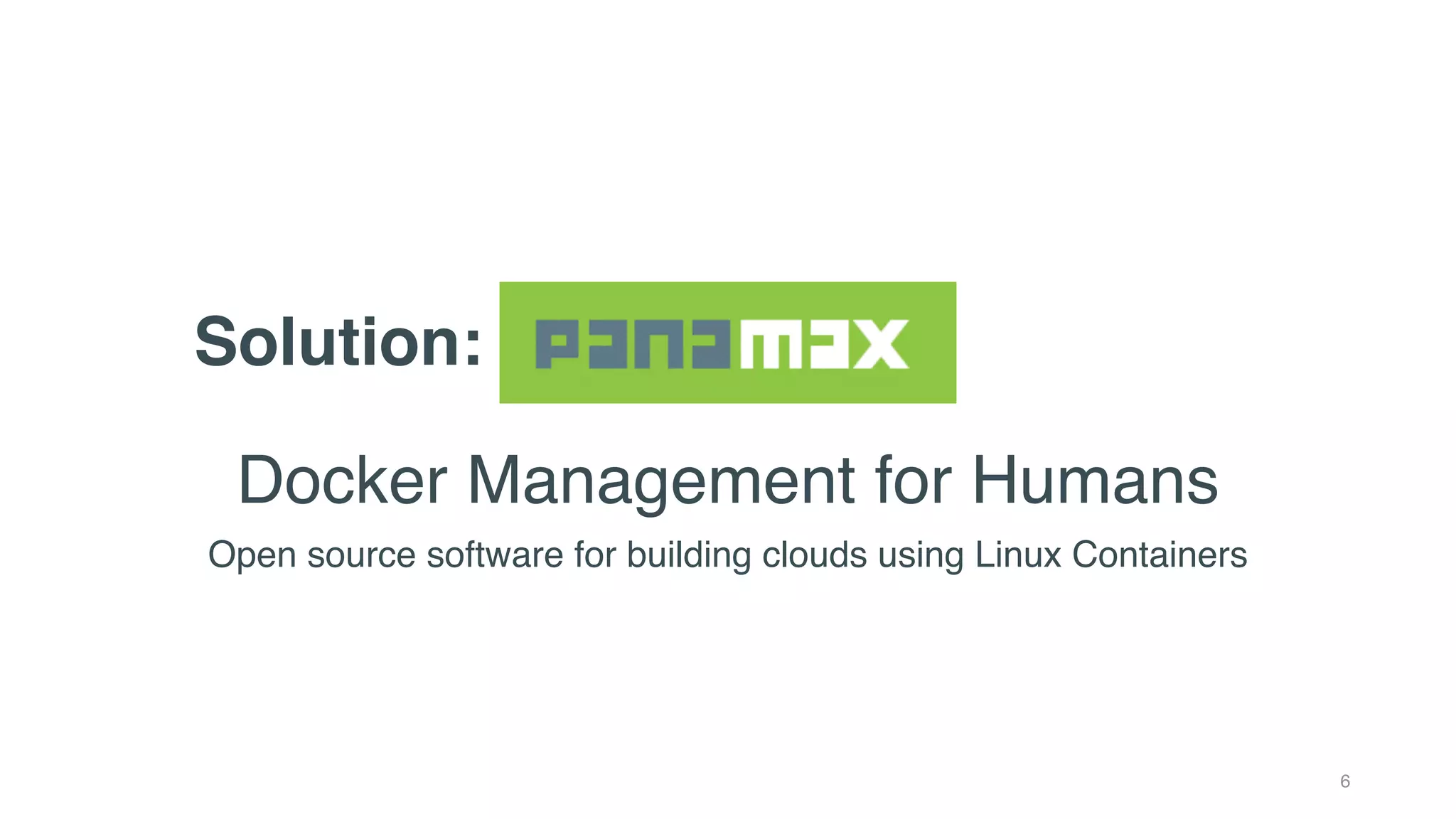 Docker Management for Humans
6
Open source software for building clouds using Linux Containers
Solution: