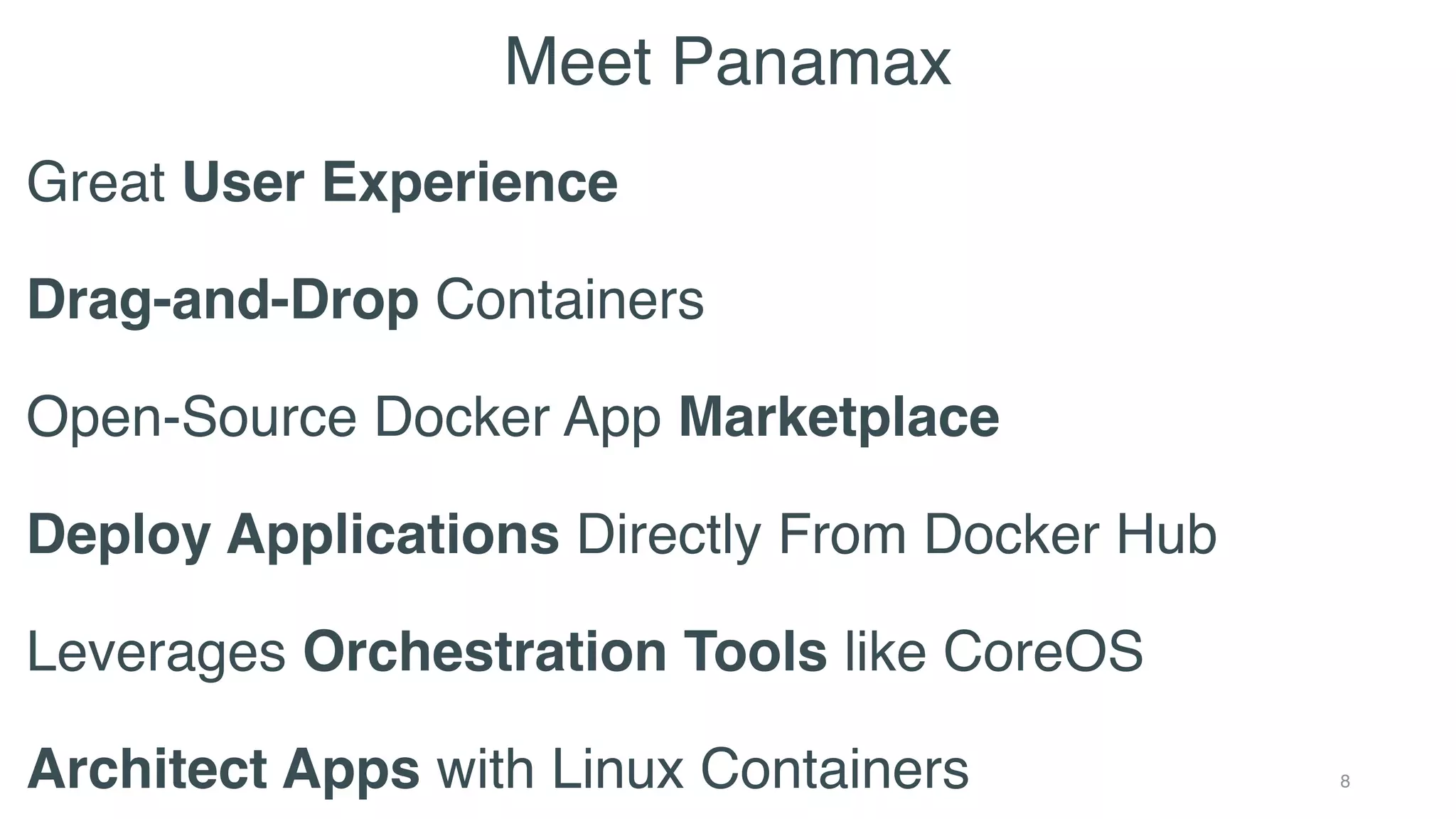 Meet Panamax
8
Great User Experience"
"
Drag-and-Drop Containers"
"
Open-Source Docker App Marketplace!
"
Deploy Applications Directly From Docker Hub"
"
Leverages Orchestration Tools like CoreOS"
"
Architect Apps with Linux Containers